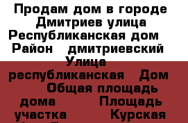 Продам дом в городе Дмитриев улица Республиканская дом 2 › Район ­ дмитриевский › Улица ­ республиканская › Дом ­ 2 › Общая площадь дома ­ 100 › Площадь участка ­ 700 - Курская обл., Дмитриевский р-н, Дмитриев-Льговский г. Недвижимость » Дома, коттеджи, дачи продажа   